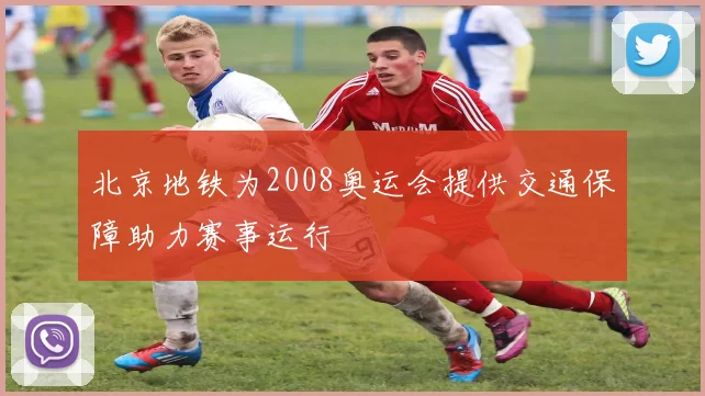 北京地铁为2008奥运会提供交通保障助力赛事运行